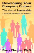 Developing Your Company Culture: The Joy of Leadership - Phegan, Barry, and Phegan, PH D
