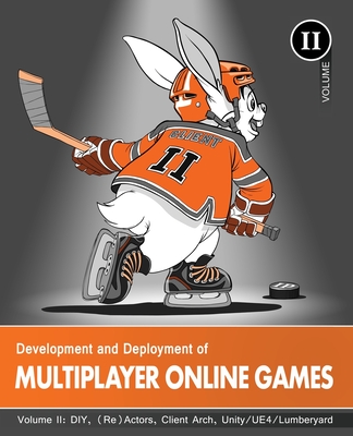 Development and Deployment of Multiplayer Online Games, Vol. II: DIY, (Re)Actors, Client Arch., Unity/UE4/ Lumberyard/Urho3D - Ignatchenko, Sergey (Translated by), and Hare, 'No Bugs'