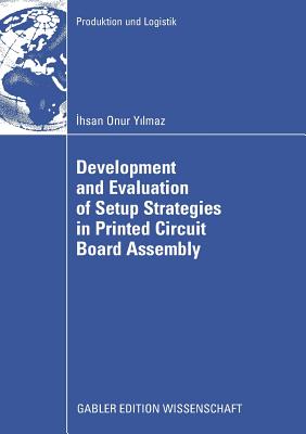 Development and Evaluation of Setup Strategies in Printed Circuit Board Assembly - Yilmaz, Ihsan Onur, and Gnther, Prof Dr Hans-Otto (Foreword by)