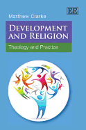 Development and Religion: Theology and Practice - Clarke, Matthew