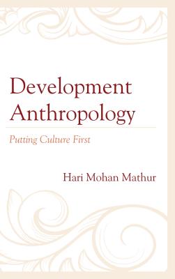 Development Anthropology: Putting Culture First - Mathur, Hari Mohan