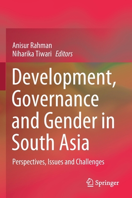 Development, Governance and Gender in South Asia: Perspectives, Issues and Challenges - Rahman, Anisur (Editor), and Tiwari, Niharika (Editor)