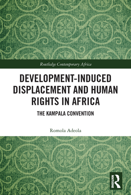 Development-induced Displacement and Human Rights in Africa: The Kampala Convention - Adeola, Romola