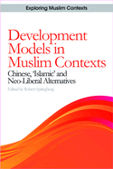 Development Models in Muslim Contexts: Chinese, 'Islamic' and Neo-Liberal Alternatives