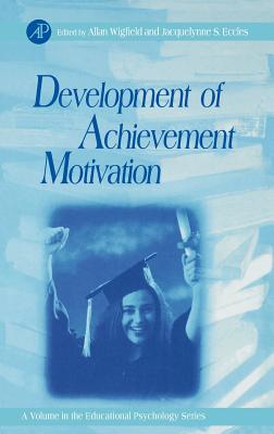 Development of Achievement Motivation: Volume . - Wigfield, Allan (Editor), and Eccles, Jacquelynne S (Editor)