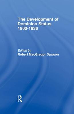 Development of Dominion Status 1900-1936 - Dawson, Robert MacGregor