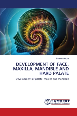 Development of Face, Maxilla, Mandible and Hard Palate - Arora, Bhawna