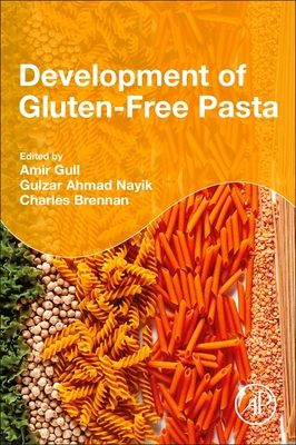 Development of Gluten-Free Pasta - Gull, Amir, PhD, Ed (Editor), and Nayik, Gulzar Ahmad, PhD (Editor), and Brennan, Charles (Editor)