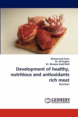 Development of Healthy, Nutritious and Antioxidants Rich Meat - Yasin, Muhammad, and Ali Asghar, Dr., and Butt, Masooq Saqid, Dr.