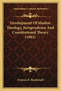 Development Of Muslim Theology, Jurisprudence And Constitutional Theory (1903)