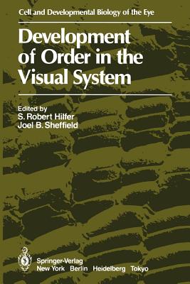 Development of Order in the Visual System - Hilfer, S Robert (Editor), and Sheffield, Joel B (Editor)