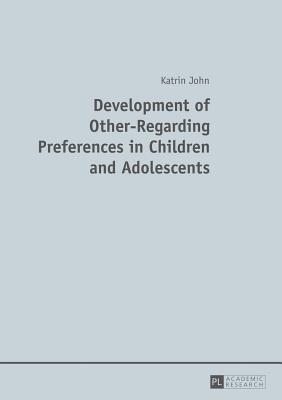 Development of Other-Regarding Preferences in Children and Adolescents - John, Katrin