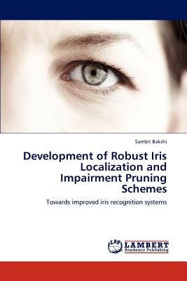 Development of Robust Iris Localization and Impairment Pruning Schemes - Bakshi, Sambit
