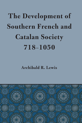 Development of Southern French and Catalan Society, 718-1050 - Lewis, Archibald R