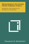 Development of United States Foreign Policy: Addresses and Messages of Franklin D. Roosevelt, Compiled from Official Sources, Intended to Present the Chronological Development of the Foreign Policy of the United States from the Announcement of the Good Ne