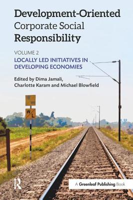 Development-Oriented Corporate Social Responsibility: Volume 2: Locally Led Initiatives in Developing Economies - Jamali, Dima, Dr. (Editor), and Karam, Charlotte (Editor), and Blowfield, Michael (Editor)