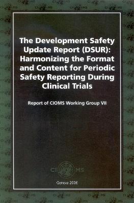 Development Safety Update Report (Dsur) Harmonizing the Format and Content for Periodic Safety Report During Clinical Trials - Who, and World Health Organization, and UNAIDS