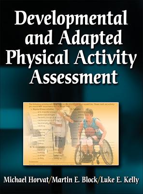 Developmental and Adapted Physical Activity Assessment - Horvat, Michael, and Block, Martin, and Kelly, Luke