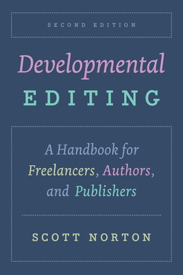 Developmental Editing, Second Edition: A Handbook for Freelancers, Authors, and Publishers - Norton, Scott