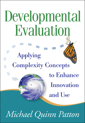 Developmental Evaluation: Applying Complexity Concepts to Enhance Innovation and Use - Patton, Michael Quinn, Dr., PhD
