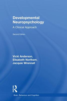 Developmental Neuropsychology: A Clinical Approach - Anderson, Vicki, and Northam, Elisabeth, and Wrennall, Jacquie