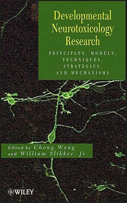 Developmental Neurotoxicology Research: Principles, Models, Techniques, Strategies, and Mechanisms - Wang, Cheng (Editor), and Slikker, William, Jr. (Editor)