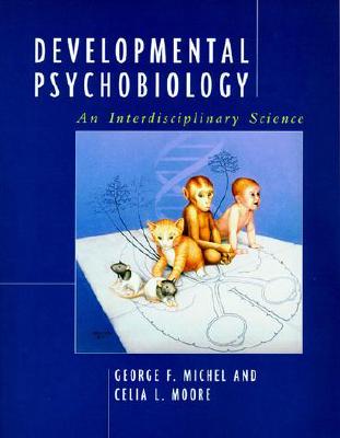 Developmental Psychobiology: An Interdisciplinary Science - Michel, George F, and Moore, Celia L