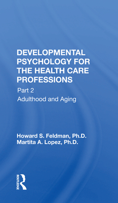 Developmental Psychology For The Health Care Professions: Part 2 Adulthood and Aging - Feldman, Howard S.