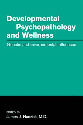 Developmental Psychopathology and Wellness: Genetic and Environmental Influences - Hudziak, James J (Editor), and American Psychopathological Association