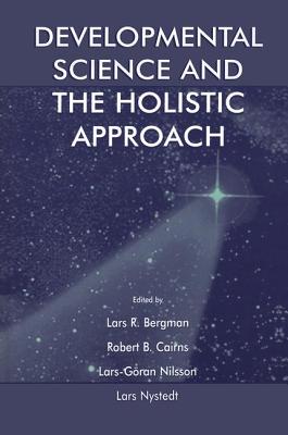 Developmental Science and the Holistic Approach - Bergman, Lars R. (Editor), and Cairns, Robert B. (Editor), and Nilsson, Lars-Goran (Editor)
