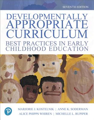 Developmentally Appropriate Curriculum: Best Practices in Early Childhood Education, with Enhanced Pearson Etext -- Access Card Package - Kostelnik, Marjorie, and Soderman, Anne, and Whiren, Alice