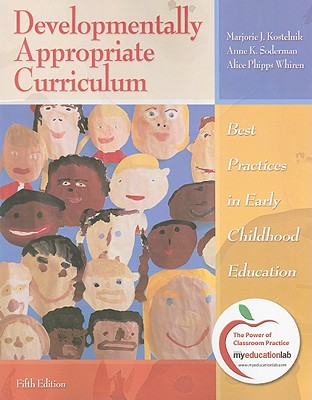 Developmentally Appropriate Curriculum: Best Practices in Early Childhood Education - Kostelnik, Marjorie J, and Soderman, Anne K, and Whiren, Alice Phipps