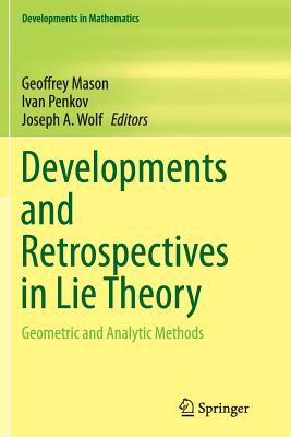Developments and Retrospectives in Lie Theory: Geometric and Analytic Methods - Mason, Geoffrey (Editor), and Penkov, Ivan (Editor), and Wolf, Joseph A. (Editor)