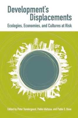 Development's Displacements: Economies, Ecologies, and Cultures at Risk - Vandergeest, Peter (Editor)