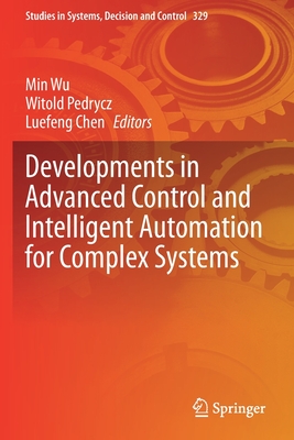 Developments in Advanced Control and Intelligent Automation for Complex Systems - Wu, Min (Editor), and Pedrycz, Witold (Editor), and Chen, Luefeng (Editor)