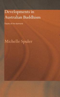 Developments in Australian Buddhism: Facets of the Diamond - Spuler, Michelle