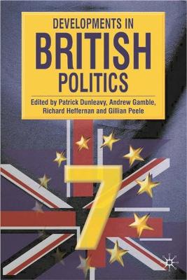 Developments in British Politics 7: Seventh Edition - Dunleavy, Patrick, Professor (Editor), and Gamble, Andrew (Editor), and Heffernan, Richard, Professor (Editor)