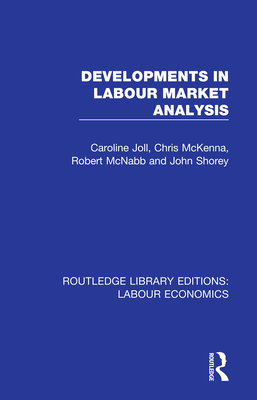 Developments in Labour Market Analysis - Joll, Caroline, and McKenna, Chris, and McNabb, Robert
