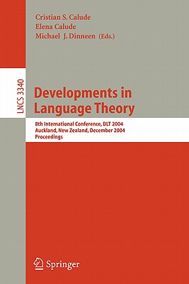 Developments in Language Theory: 8th International Conference, Dlt 2004, Auckland, New Zealand, December 13-17, Proceedings - Calude, Cristian S (Editor), and Calude, Elena (Editor), and Dinneen, Michael J (Editor)