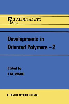 Developments in Oriented Polymers--2 - Ward, Ian M (Editor)