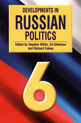Developments in Russian Politics 6 - White, Stephen (Editor), and Gitelman, Zvi, Professor (Editor), and Sakwa, Richard (Editor)