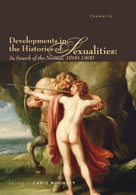 Developments in the Histories of Sexualities: In Search of the Normal, 1600-1800 - Mounsey, Chris (Editor)