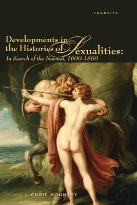 Developments in the Histories of Sexualities: In Search of the Normal, 1600-1800 - Mounsey, Chris (Editor)