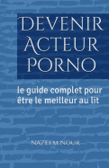 Devenir Acteur porno: Le guide complet pour etre le meilleur au lit