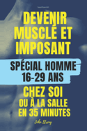 Devenir muscl? et imposant chez soi ou ? la salle: POUR HOMMES 16 ans - 29 ans