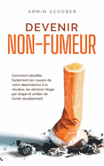 Devenir non-fumeur Comment identifier facilement les causes de votre dpendance  la nicotine, les liminer tape par tape et arrter de fumer durablement