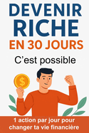 Devenir riche en 30 jours - C'est possible !: 1 action par jour pour changer ta vie financi?re