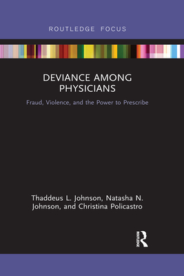 Deviance Among Physicians: Fraud, Violence, and the Power to Prescribe - Johnson, Thaddeus L., and Johnson, Natasha N., and Policastro, Christina