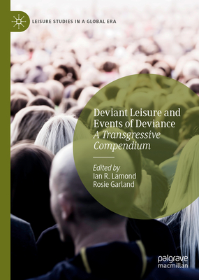 Deviant Leisure and Events of Deviance: A Transgressive Compendium - Lamond, Ian R. (Editor), and Garland, Rosie (Editor)