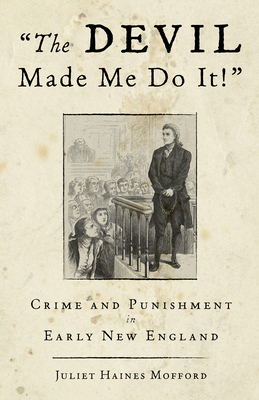 Devil Made Me Do It!: Crime and Punishment in Early New England - Mofford, Juliet Haines